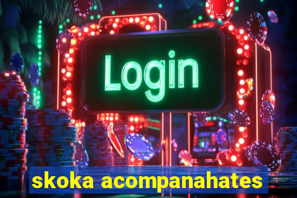 skoka acompanahates